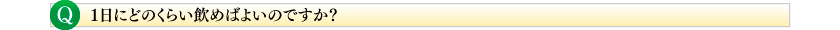 1日にどのくらい飲めばよいですか?